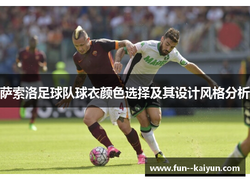 萨索洛足球队球衣颜色选择及其设计风格分析 萨索洛足球队球衣颜色选择及其设计风格分析