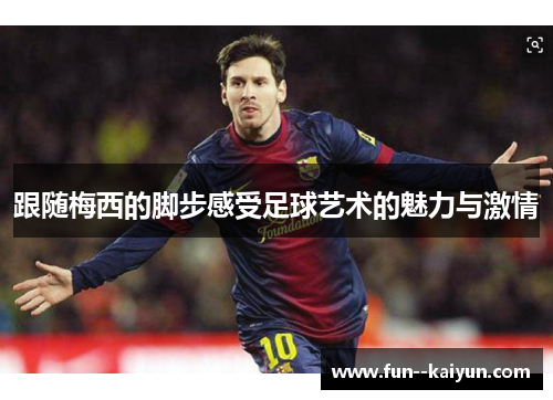 跟随梅西的脚步感受足球艺术的魅力与激情 跟随梅西的脚步感受足球艺术的魅力与激情