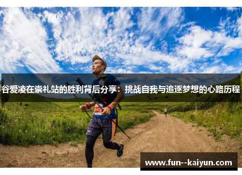 谷爱凌在崇礼站的胜利背后分享：挑战自我与追逐梦想的心路历程