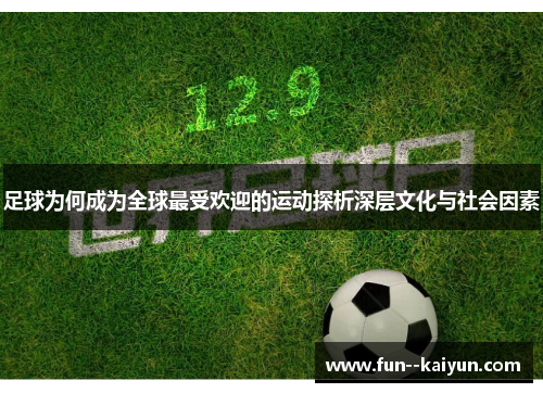 足球为何成为全球最受欢迎的运动探析深层文化与社会因素 足球为何成为全球最受欢迎的运动探析深层文化与社会因素