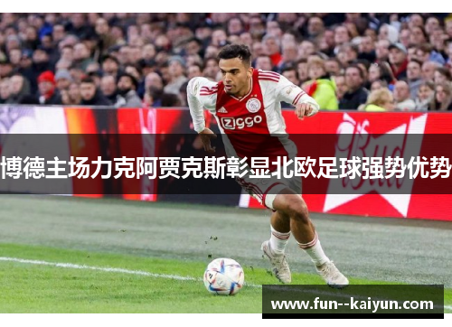 博德主场力克阿贾克斯彰显北欧足球强势优势
