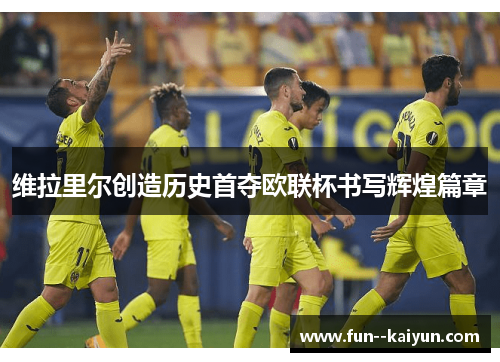 维拉里尔创造历史首夺欧联杯书写辉煌篇章