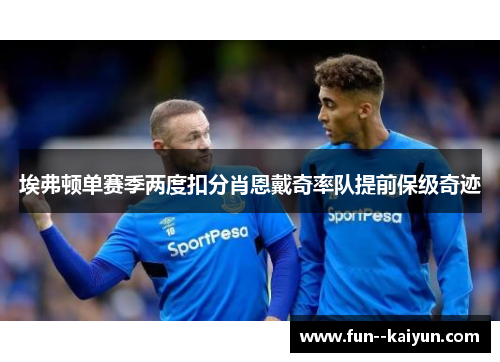 埃弗顿单赛季两度扣分肖恩戴奇率队提前保级奇迹